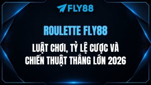 Roulette Fly88: Luật chơi, Tỷ lệ cược và Chiến thuật thắng lớn 2026